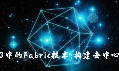 : 深入探讨Web3中的Fabric技术：构建去中心化应用的新标准