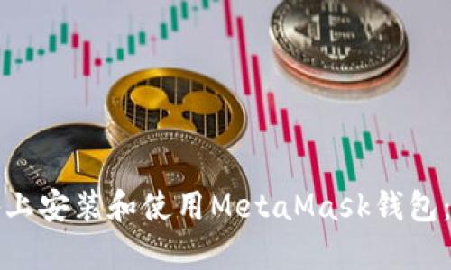 如何在安卓设备上安装和使用MetaMask钱包：一步一步的指南