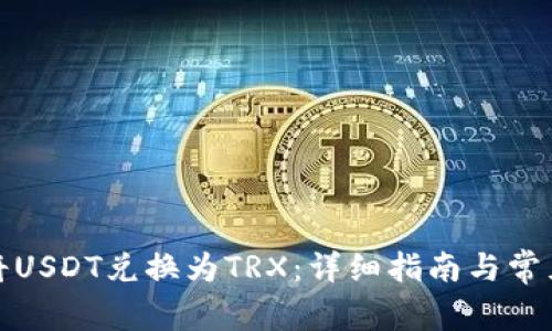 如何轻松将USDT兑换为TRX：详细指南与常见问题解答
