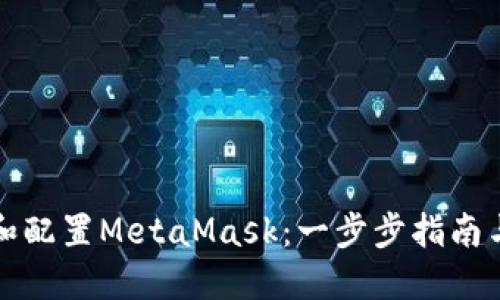 如何安装和配置MetaMask：一步步指南与最佳实践