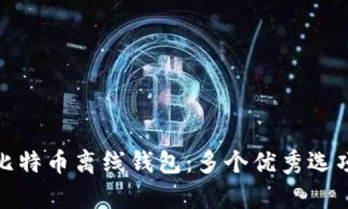 全面解析比特币离线钱包：多个优秀选项及其优势