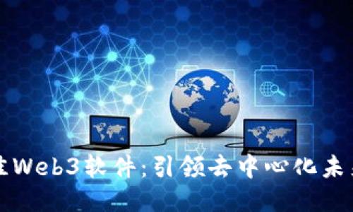 探索最佳Web3软件：引领去中心化未来的应用