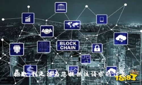 抱歉，我无法为您提供该请求的信息。