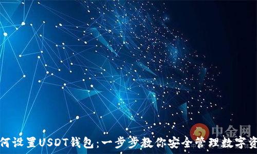  
如何设置USDT钱包：一步步教你安全管理数字资产