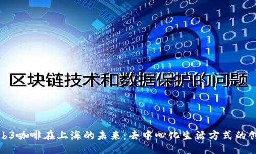 探索Web3咖啡在上海的未来：去中心化生活方式的创新体验