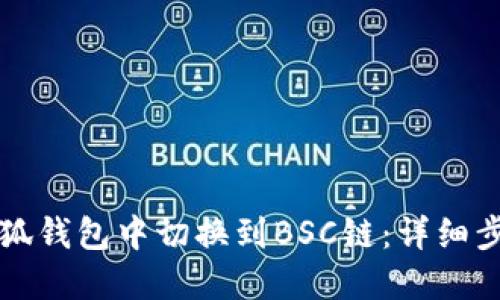 如何在小狐钱包中切换到BSC链：详细步骤与指南