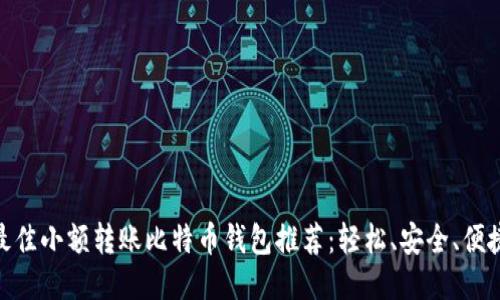 最佳小额转账比特币钱包推荐：轻松、安全、便捷