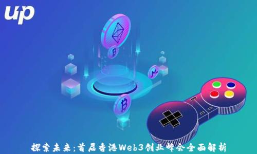 
探索未来：首届香港Web3创业峰会全面解析