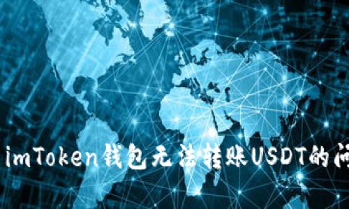 bdiaoti如何解决imToken钱包无法转账USDT的问题及其原因分析