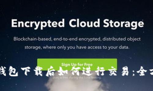 比特币钱包下载后如何进行交易：全方位指南