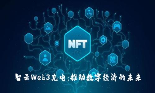 智云Web3充电：推动数字经济的未来