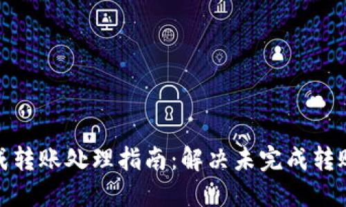 小狐钱包未完成转账处理指南：解决未完成转账的技巧与建议