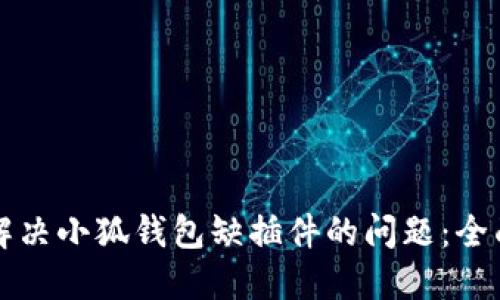 如何解决小狐钱包缺插件的问题：全面指南