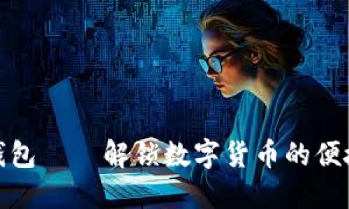 小狐钱包——解锁数字货币的便捷之道