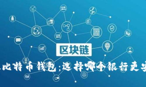 存放比特币钱包：选择哪个银行更安全？