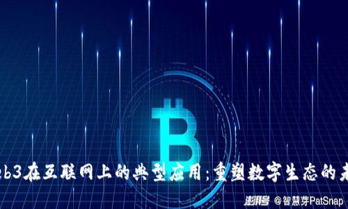 Web3在互联网上的典型应用：重塑数字生态的未来