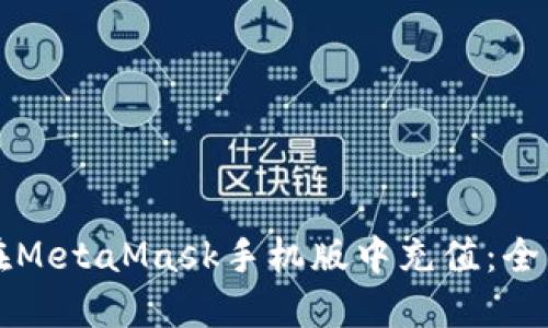如何在MetaMask手机版中充值：全面指南