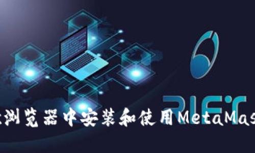如何在谷歌浏览器中安装和使用MetaMask：完整指南