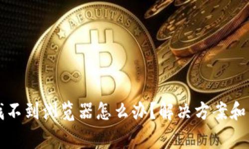 小狐钱包里找不到浏览器怎么办？解决方案和常见问题解析