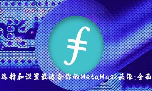 如何选择和设置最适合你的MetaMask头像：全面指南