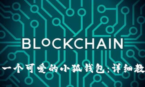 如何缝制一个可爱的小狐钱包：详细教程与技巧