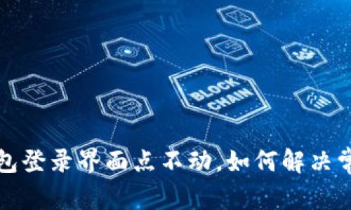 小狐钱包登录界面点不动，如何解决常见问题