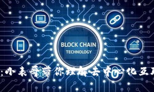 探索Web3：小表哥带你理解去中心化互联网的未来