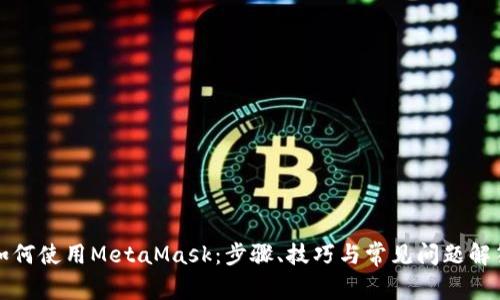 如何使用MetaMask：步骤、技巧与常见问题解答