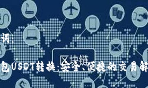 和关键词：

小狐钱包USDT转换：安全、便捷的交易解决方案