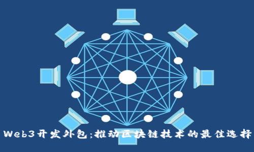 Web3开发外包：推动区块链技术的最佳选择