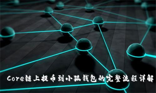  Core链上提币到小狐钱包的完整流程详解