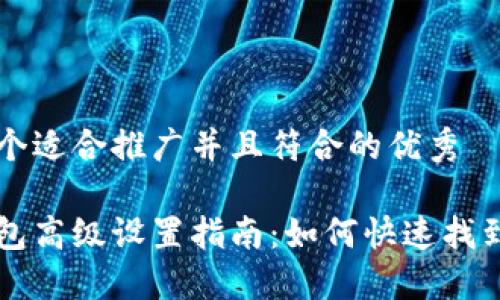 思考一个适合推广并且符合的优秀

小狐钱包高级设置指南：如何快速找到并设置