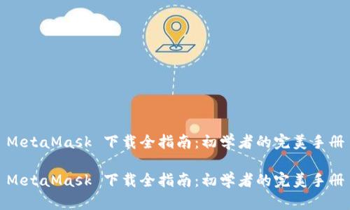 MetaMask 下载全指南：初学者的完美手册

MetaMask 下载全指南：初学者的完美手册