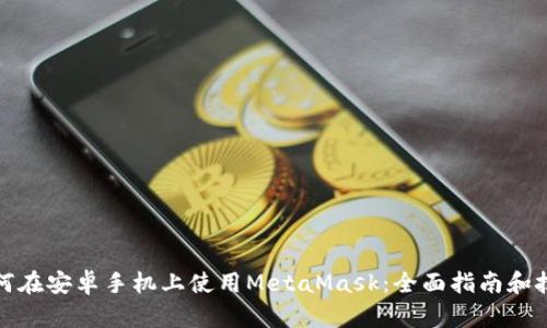 如何在安卓手机上使用MetaMask：全面指南和技巧