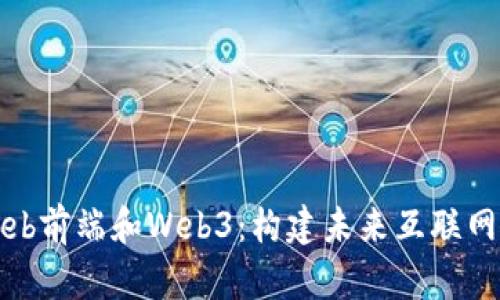探索Web前端和Web3：构建未来互联网的桥梁