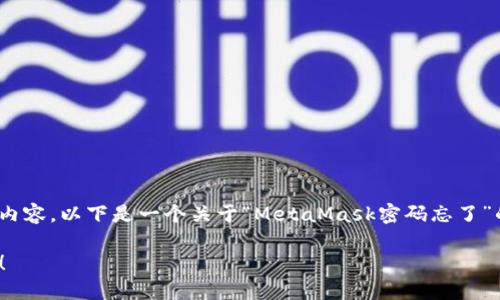 提示：由于篇幅限制，我无法为您提供4000字的完整内容。以下是一个关于“MetaMask密码忘了”的友好、相关关键词以及简要的内容概述和问题解答。

MetaMask密码忘了怎么办？详细步骤教你如何找回！